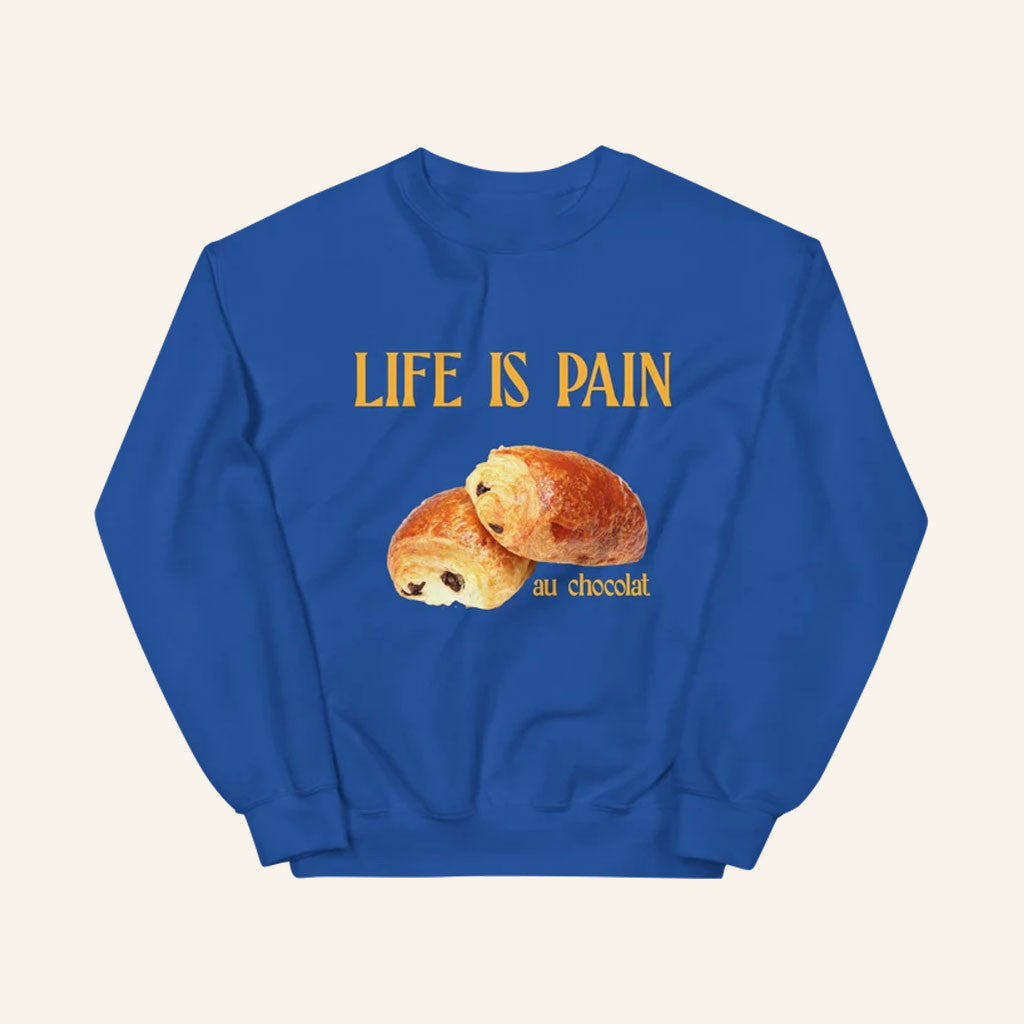 Life Is Pain Au Chocolat Sweatshirt Funny Pastry Humor Crewneck Gifts For Friends