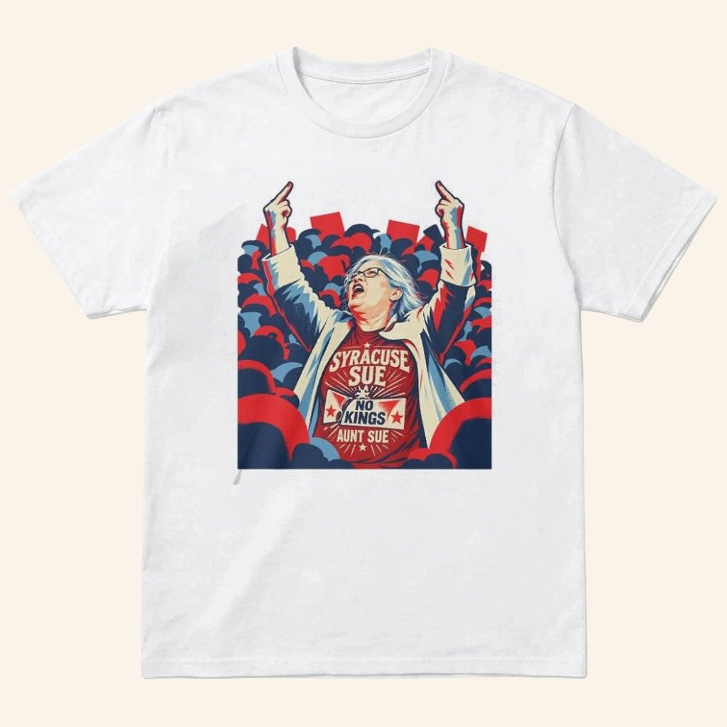 Syracuse Sue Aunt Sue No Kings T-Shirt Anti Trump Statement Shirt Political Apparel FDT Gifts