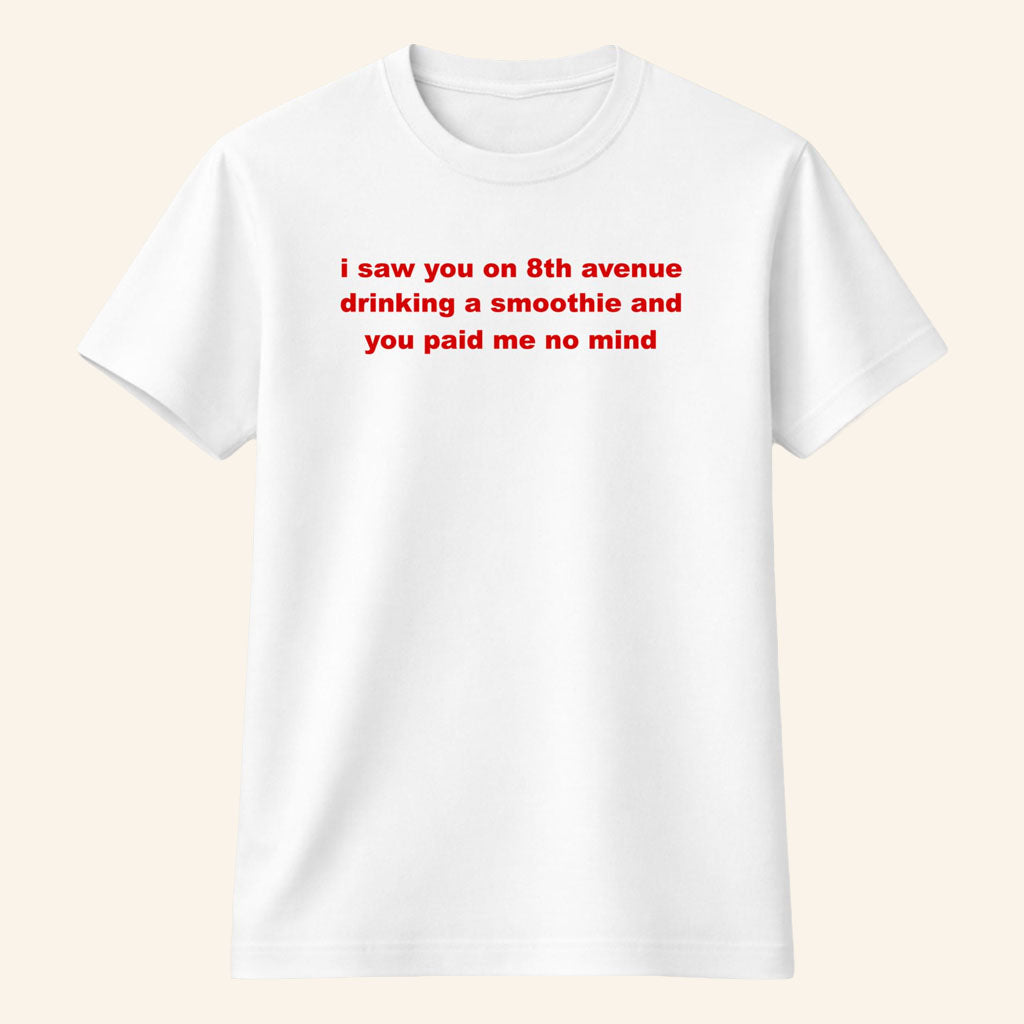 Connor Wood Merch I Saw You On 8th Avenue Drinking A Smoothie T-Shirt You Paid Me No Mind Tee