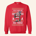 Santa You Paid Me No Mind Xmas Ugly Sweatshirt Funny Christmas Apparel Gifts For Besties