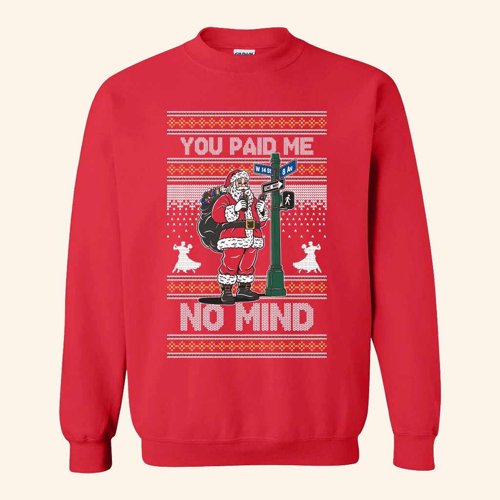 Santa You Paid Me No Mind Xmas Ugly Sweatshirt Funny Christmas Apparel Gifts For Besties